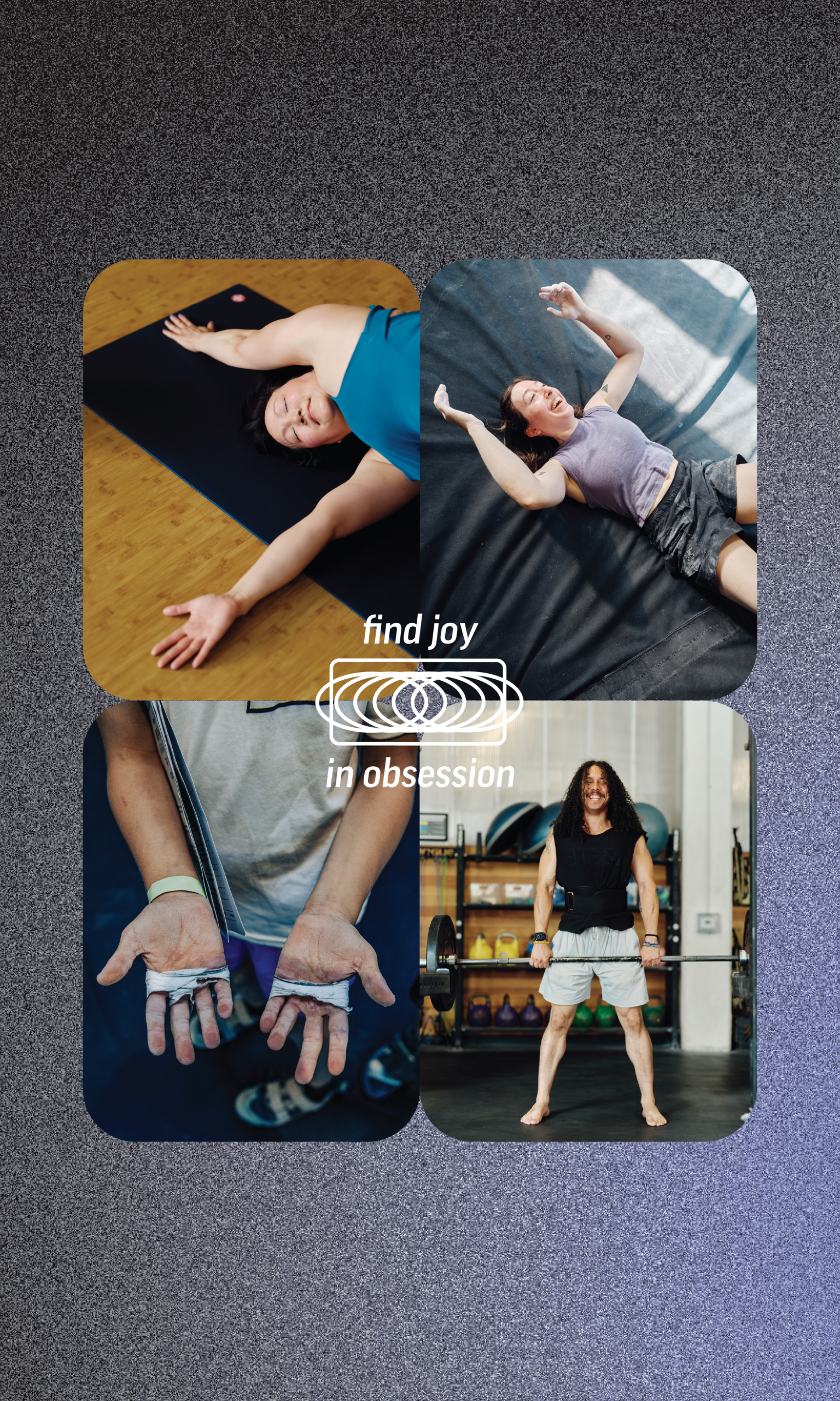 A collage for a brand campaign: a person stretching on a yoga mat, someone laughing on the floor, taped hands, and a person lifting a barbell, with the text find joy in obsession at the center of this marketing strategy.